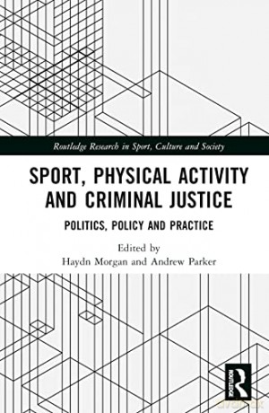 Sport, Physical Activity and Criminal Justice: Politics, Policy and Practice (Routledge Research in Sport, Culture and Society) - Haydn Morgan [KSIĄŻKA]