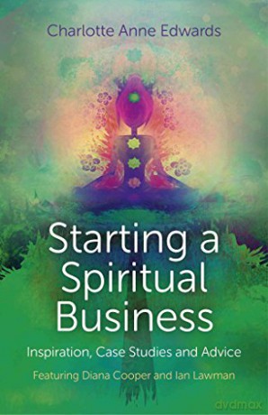 Starting a Spiritual Business - Inspiration, Case Studies and Advice: Featuring Diana Cooper and Ian Lawman - Charlotte Edwards [KSIĄŻKA]