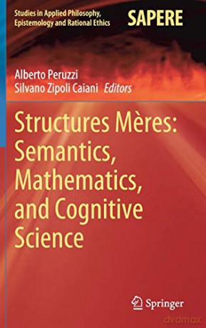 Structures Meres: Semantics, Mathematics, and Cognitive Science: 57 (Studies in Applied Philosophy, Epistemology and Rational Ethics, 57) - Alberto Peruzzi [KSIĄŻKA]