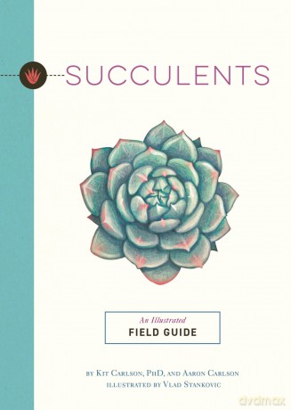 SUCCULENTS: An Illustrated Field Guide (Illustrated Field Guides) - Dr. Kit Carlson [KSIĄŻKA]