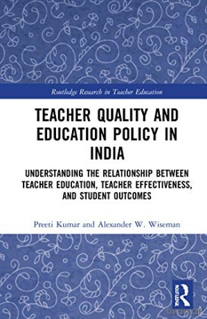 Teacher Quality and Education Policy in India: Understanding the Relationship Between Teacher Education, Teacher Effectiveness, and Student Outcomes (Routledge Research in Teacher Education) - Preeti Kumar [KSIĄŻKA]