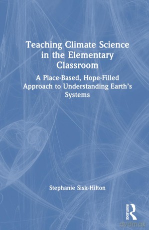 Teaching Climate Science in the Elementary Classroom: A Place-Based, Hope-Filled Approach to Understanding Earth's Systems - Stephan Sisk-Hilton [KSIĄŻKA]