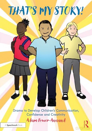 That's My Story!: Drama for Confidence, Communication and Creativity in KS1 and Beyond - Adam Power-Annand [KSIĄŻKA]