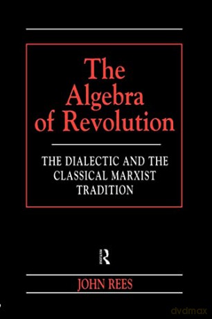 The Algebra of Revolution: The Dialectic and the Classical Marxist Tradition (Revolutionary Studies (Paperback)) - John Rees [KSIĄŻKA]