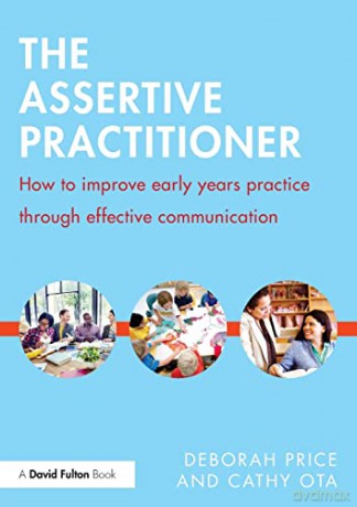 The Assertive Practitioner: How to improve early years practice through effective communication - Deborah Price [KSIĄŻKA]