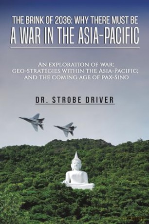 The Brink of 2036: Why There Must Be a War in the Asia-Pacific: An exploration of war; geo-strategies within the Asia-Pacific; and the coming age of pax-Sino - Dr. Strobe Driver [KSIĄŻKA]