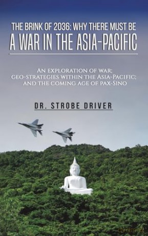 The Brink of 2036: Why There Must Be a War in the Asia-Pacific: An exploration of war; geo-strategies within the Asia-Pacific; and the coming age of pax-Sino - Dr. Strobe Driver [KSIĄŻKA]