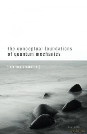 The Conceptual Foundations of Quantum Mechanics - Jeffrey A. Barrett [KSIĄŻKA]