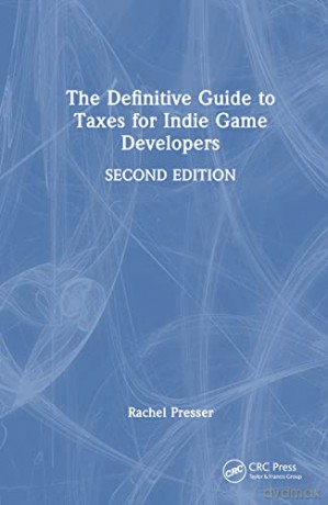 The Definitive Guide to Taxes for Indie Game Developers - Rachel Presser [KSIĄŻKA]