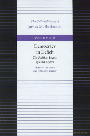 The Democracy in Deficit: The Political Legacy of Lord Keynes (Collected Works of James M. Buchanan): 8 - James Buchanan [KSIĄŻKA]