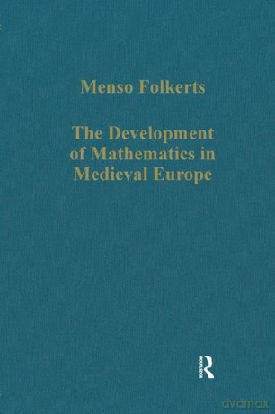 The Development of Mathematics in Medieval Europe: The Arabs, Euclid, Regiomontanus: 811 (Variorum Collected Studies) [KSIĄŻKA]