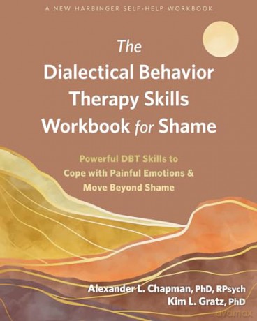 The Dialectical Behavior Therapy Skills Workbook for Shame: Powerful DBT Skills to Cope with Painful Emotions and Move Beyond Shame - Alexander L Chapman [KSIĄŻKA]