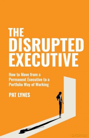 The Disrupted Executive: How to move from a permanent executive to a portfolio way of working - Pat Lynes [KSIĄŻKA]