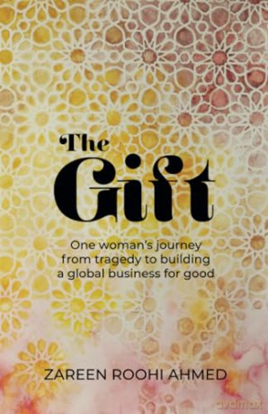 The Gift: One woman's journey from tragedy to building a global business for good - Zareen Roohi Ahmed [KSIĄŻKA]