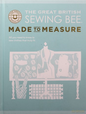 The Great British Sewing Bee: Made to Measure: A Masterclass in Sewing Clothes That Truly Fit [KSIĄŻKA]