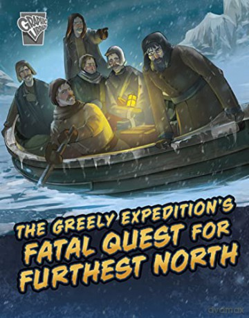 The Greely Expedition's Fatal Quest for Furthest North (Deadly Expeditions) - Golriz Golkar [KOMIKS]