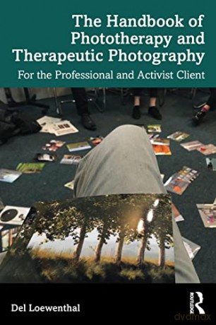 The Handbook of Phototherapy and Therapeutic Photography: For the Professional and Activist Client - Del Loewenthal [KSIĄŻKA]