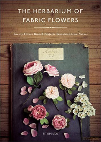 The Herbarium Of Fabric Flowers - Utopiano [KSIĄŻKA]