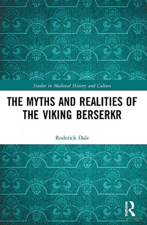 The Myths and Realities of the Viking Berserkr (Studies in Medieval History and Culture) - Roderick Dale [KSIĄŻKA]