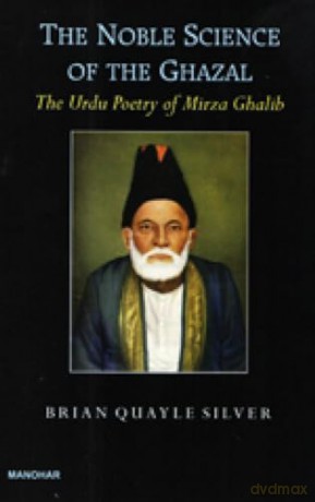 The Noble Science of The Ghazal: The Urdu Poetry of Mirza Ghalib - Brian Silver [KSIĄŻKA]
