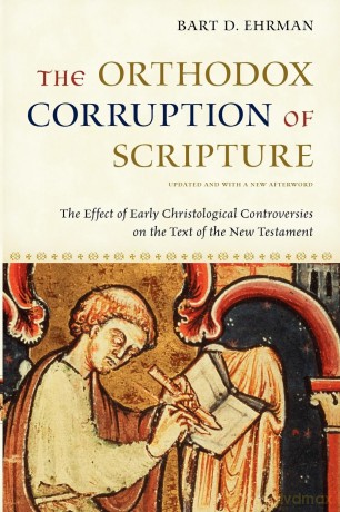 The Orthodox Corruption of Scripture: The Effect of Early Christological Controversies on the Text of the New Testament - Bart D. Ehrman [KSIĄŻKA]