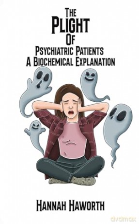 The Plight of Psychiatric Patients: A Biochemical Explanation - Hannah Haworth [KSIĄŻKA]