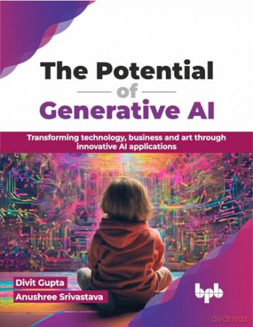 The Potential of Generative AI: Transforming technology, business and art through innovative AI applications (English Edition) - Divit Gupta [KSIĄŻKA]