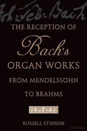 The Reception of Bach's Organ Works from Mendelssohn to Brahms - Russell Stinson [KSIĄŻKA]