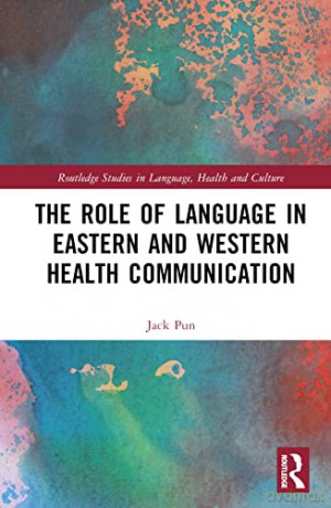 The Role of Language in Eastern and Western Health Communication (Routledge Studies in Language, Health and Culture) - Jack Pun [KSIĄŻKA]
