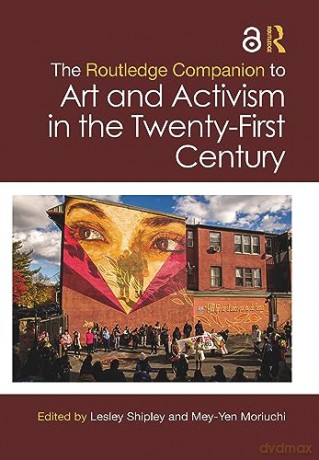 The Routledge Companion to Art and Activism in the Twenty-First Century (Routledge Art History and Visual Studies Companions) - Lesley Shipley [KSIĄŻKA]