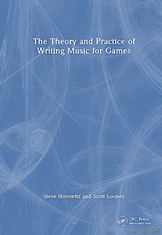 The Theory and Practice of Writing Music for Games - Steve Horowitz [KSIĄŻKA]