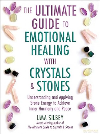 The Ultimate Guide to Emotional Healing with Crystals and Stones: Understanding and Applying Stone Energy to Achieve Inner Harmony and Peace - Uma Silbey [KSIĄŻKA]