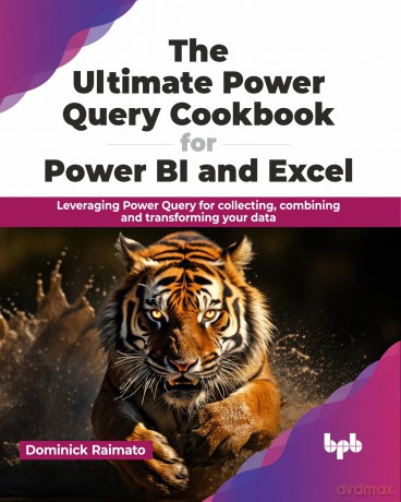The Ultimate Power Query Cookbook for Power BI and Excel: Leveraging Power Query for collecting, combining and transforming your data (English Edition) - Dominick Raimato [KSIĄŻKA]