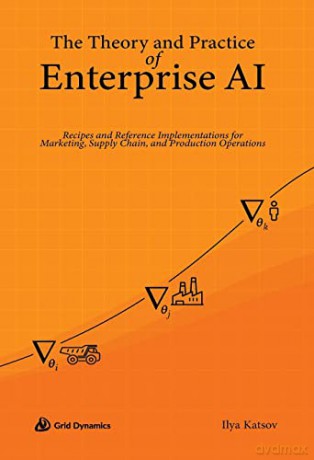 Theory And Practice Of Enterprise Ai - Ilya Katsov [KSIĄŻKA]