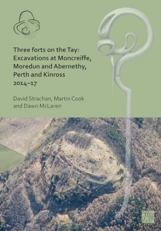 Three Forts on the Tay: Excavations at Moncreiffe, Moredun and Abernethy, Perth and Kinross 2014-17 - David Strachan [KSIĄŻKA]