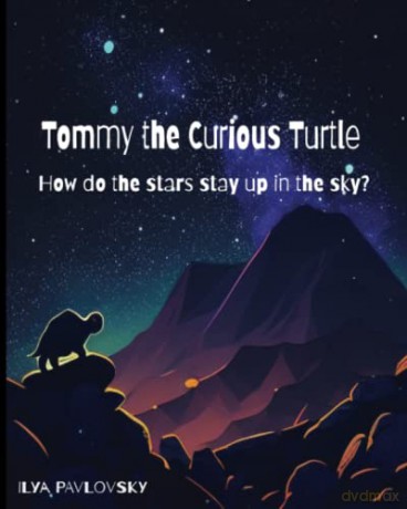 Tommy the Curious Turtle: How do the Stars Stay Up in the Sky - Ilya Pavlovsky [KSIĄŻKA]