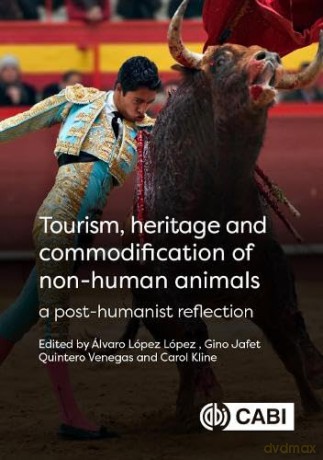 Tourism, Heritage and Commodification of Non-Human Animals: A Post-Humanist Reflection - Alvaro Lopez-Lopez [KSIĄŻKA]