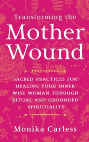 Transforming The Mother Wound - Monika Carless [KSIĄŻKA]