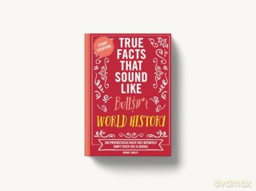 True Facts That Sound Like Bull$#*t: World History: 500 Preposterous Facts They Definitely Didn't Teach You in School - Shane Carley [KSIĄŻKA]