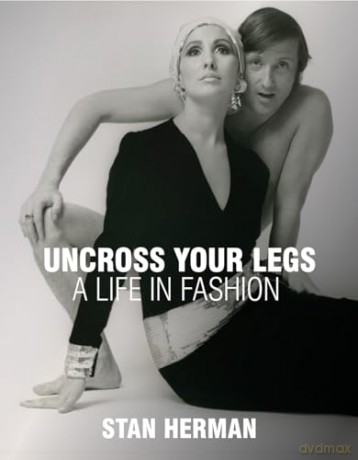 Uncross Your Legs A Life In Fashion - Stan Herman [KSIĄŻKA]