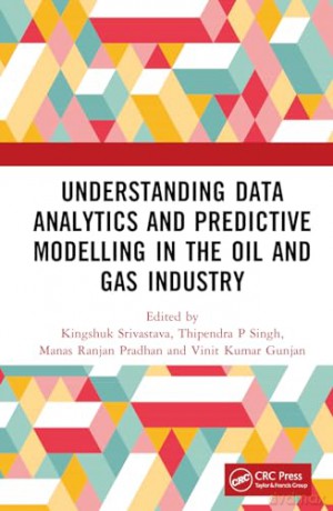 Understanding Data Analytics and Predictive Modelling in the Oil and Gas Industry - Kingshuk Srivastava [KSIĄŻKA]