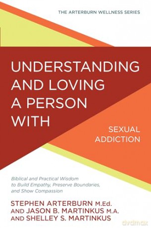 UNDERSTANDING/LOVING SEX ADDIC: Biblical and Practical Wisdom to Build Empathy, Preserve Boundaries, and Show Compassion (Arterburn Wellness) - Arterburn/Martinkus [KSIĄŻKA]