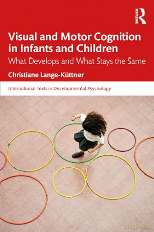 Visual and Motor Cognition in Infants and Children: What Develops and What Stays the Same (International Texts in Developmental Psychology) - Chris Lange-K Ttner [KSIĄŻKA]