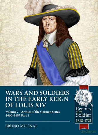 Wars and Soldiers in the Early Reign of Louis XIV: Volume 7 Part 1 - Armies of the German States 1655-1690: 113 (Century of the Soldier) - Bruno Mugnai [KSIĄŻKA]