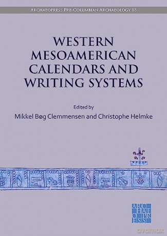 Western Mesoamerican Calendars and Writing Systems: Proceedings of the Copenhagen Roundtable (Archaeopress Pre-Columbian Archaeology) - Mikkel B Clemmensen [KSIĄŻKA]
