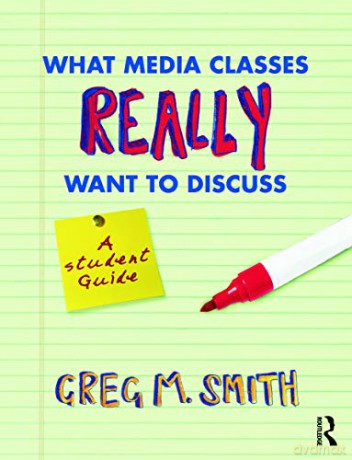 What Media Classes Really Want to Discuss: A Student Guide - Greg Smith [KSIĄŻKA]