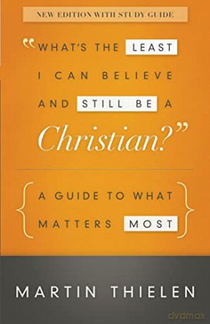 What's the Least I Can Believe and Still Be a Christian New Edition with Study Guide: A Guide to What Matters Most - Martin Thielen [KSIĄŻKA]