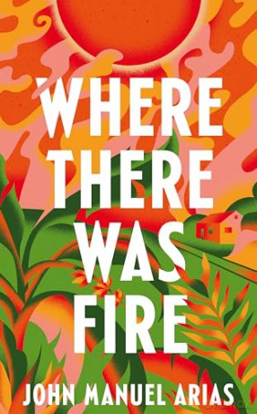 Where There Was Fire - John Manuel Arias [KSIĄŻKA]