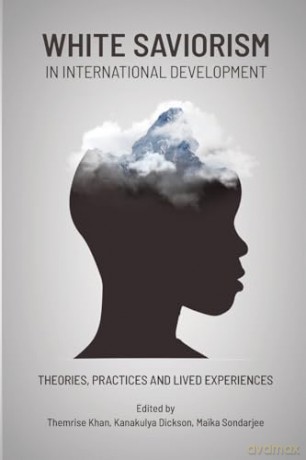 White Saviorism in International Development: Theories, Practices and Lived Experiences - Dickson Kanakulya [KSIĄŻKA]