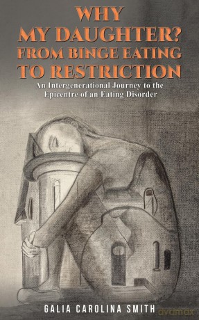 Why My Daughter From Binge Eating to Restriction: An Intergenerational Journey to the Epicentre of an Eating Disorder - Galia Carolin Smith [KSIĄŻKA]